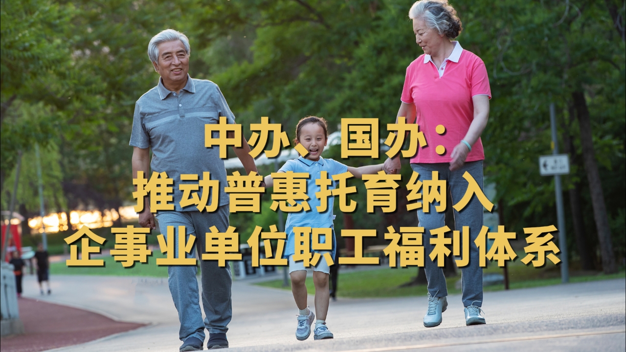 中办、国办：推动普惠托育纳入企事业单位职工福利体系