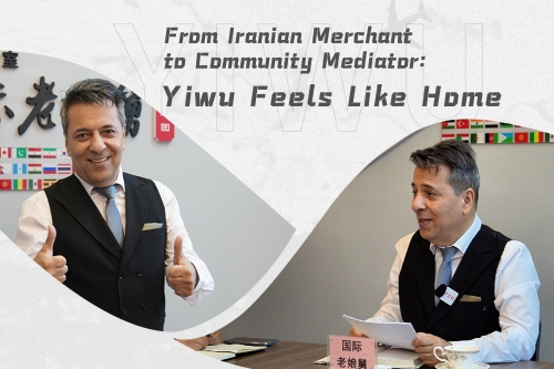From Iranian Merchant to Community Mediator: Yiwu Feels Like Home