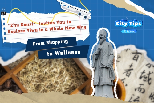 From shopping to wellness: 'Zhu Danxi' invites you to explore Yiwu in a whole new way
