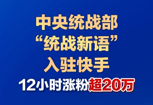 中央统战部“统战新语”入驻快手 12小时涨粉超20万