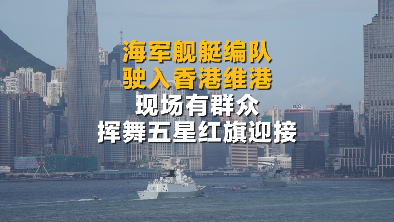 海军舰艇编队驶入香港维港 现场有群众挥舞五星红旗迎接