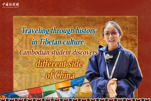 Traveling through history in Tibetan culture: Cambodian student discovers different side of China