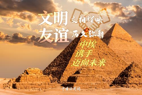 尼罗河水奔涌向前 中埃文明交相辉映，友谊历久弥新