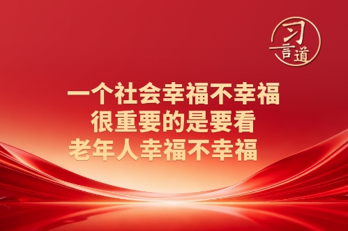 习言道丨一个社会幸福不幸福 很重要的是看老年人幸福不幸福
