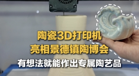 陶瓷3D打印机亮相景德镇陶博会，有想法就能做出专属陶艺品