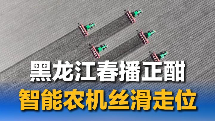 黑龙江春播正酣 智能农机丝滑走位